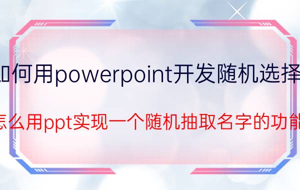 如何用powerpoint开发随机选择题 怎么用ppt实现一个随机抽取名字的功能？